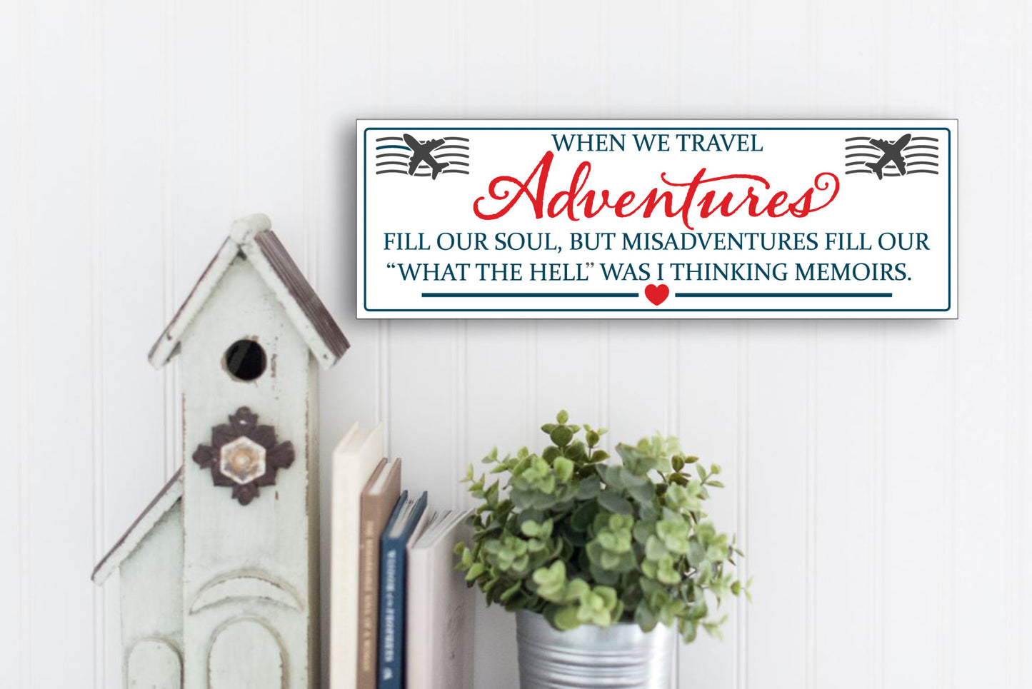 When We Travel Adventures Fill Our Soul, but Misadventures Fill Our "What the Hell" was I Thinking Memoirs - MDF Sign