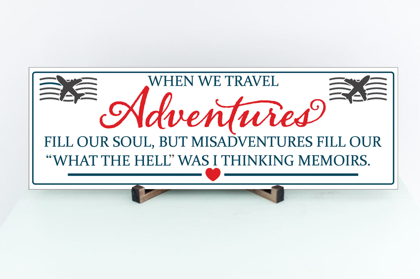 When We Travel Adventures Fill Our Soul, but Misadventures Fill Our "What the Hell" was I Thinking Memoirs - MDF Sign