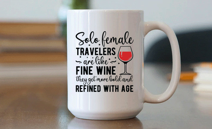 Solo Female Travelers Are Like Fine Wine, They Get More Bold and Refined with Age Mug