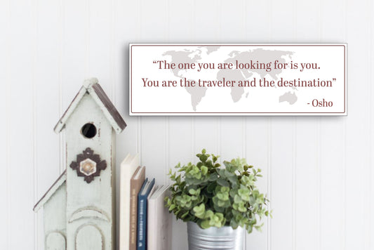 "The One You Are Looking For is You.  You Are The Traveler And The Destination."  -Osho Quote MDF Sign